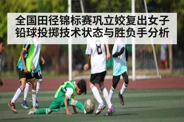 全国田径锦标赛巩立姣复出女子铅球投掷技术状态与胜负手分析